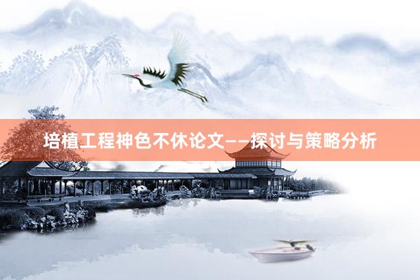 培植工程神色不休论文——探讨与策略分析