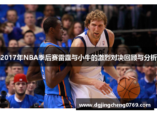 2017年NBA季后赛雷霆与小牛的激烈对决回顾与分析